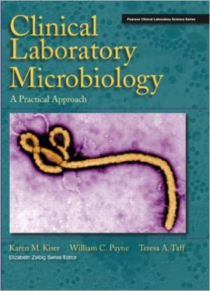 Clinical Laboratory Microbiology: A Practical Approach 1st Edition Kiser
